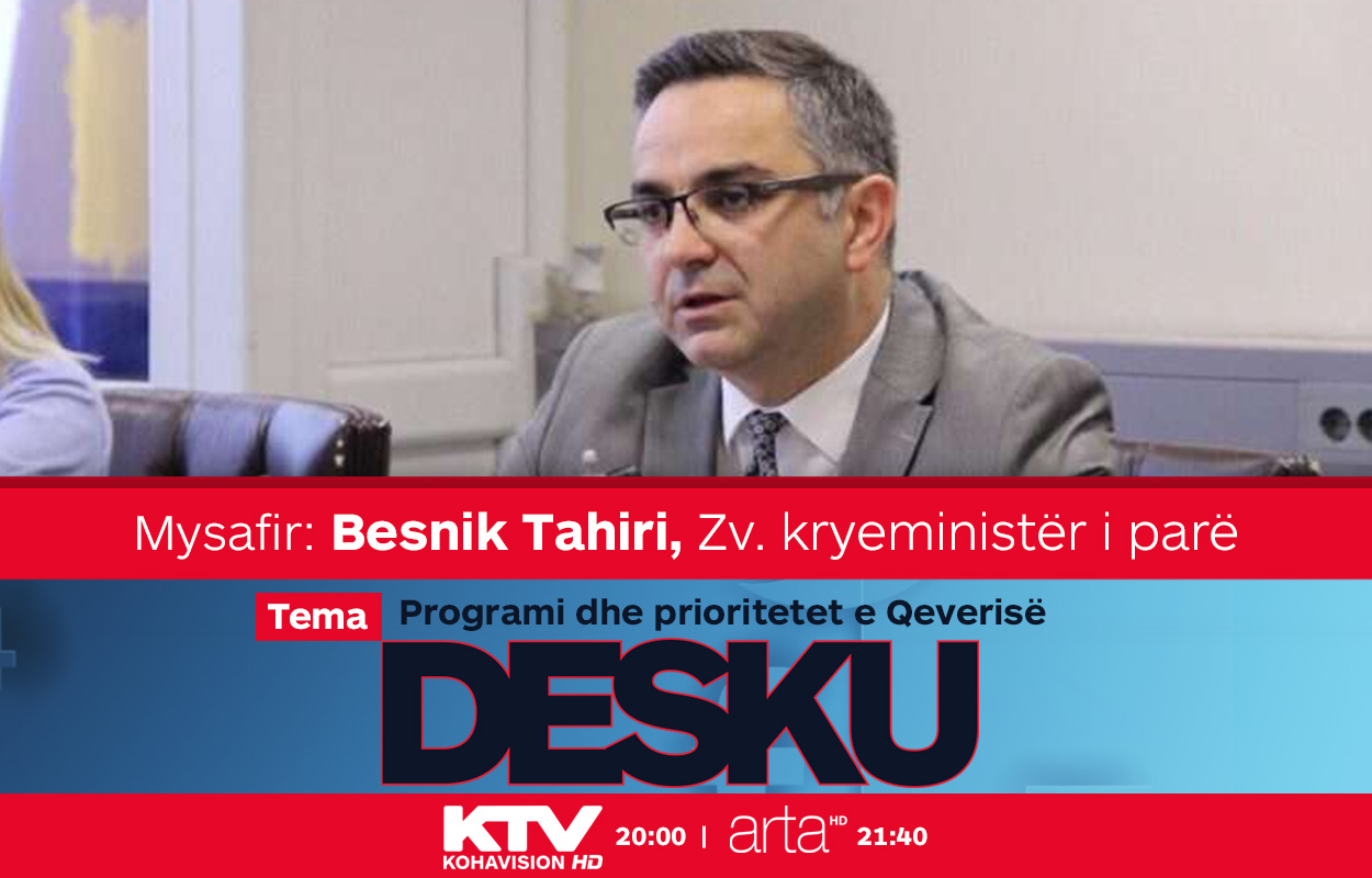 Sonte në DESKU, Zv.kryeministri i parë Besnik Tahiri