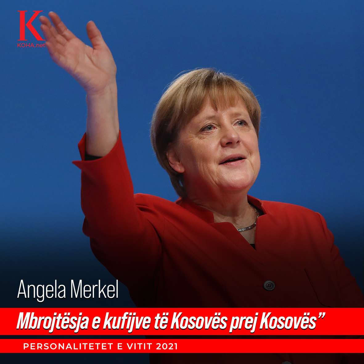 Personalitetet 2021/ Angela Merkel: Mbrojtësja e kufijve të Kosovës prej “Kosovës”