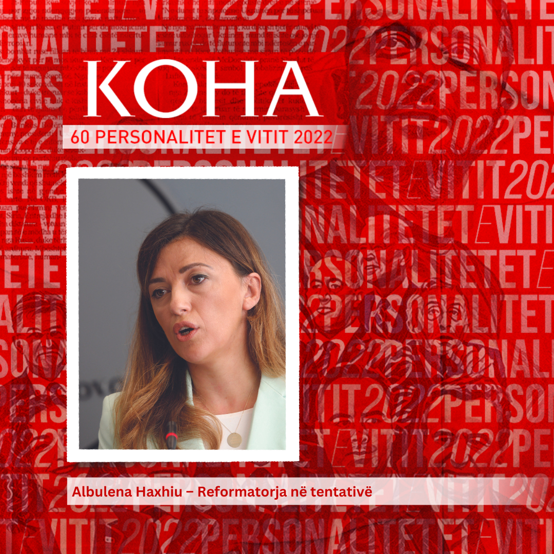 Personalitetet e vitit 2022: Albulena Haxhiu – Reformatorja në tentativë
